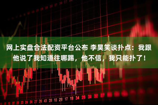 网上实盘合法配资平台公布 李昊笑谈扑点：我跟他说了我知道往哪踢，他不信，我只能扑了！